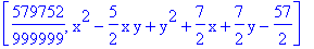 [579752/999999, x^2-5/2*x*y+y^2+7/2*x+7/2*y-57/2]